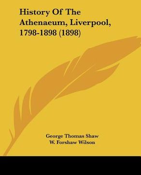 portada history of the athenaeum, liverpool, 1798-1898 (1898) (en Inglés)