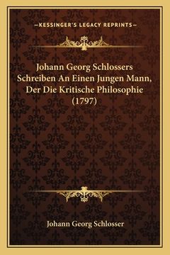 portada Johann Georg Schlossers Schreiben An Einen Jungen Mann, Der Die Kritische Philosophie (1797) (en Alemán)
