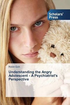portada Understanding the Angry Adolescent - A Psychiatrist's Perspective
