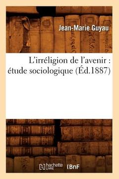 portada L'Irréligion de l'Avenir: Étude Sociologique (Éd.1887) (en Francés)