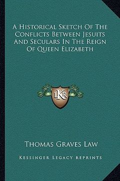 portada a historical sketch of the conflicts between jesuits and seculars in the reign of queen elizabeth (en Inglés)