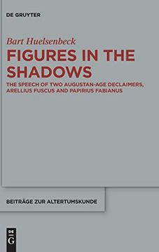 portada Figures in the Shadows: The Speech of two Augustan-Age Declaimers, Arellius Fuscus and Papirius Fabianus (Beitrage zur Altertumskunde) (en Inglés)