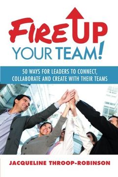 portada Fire up Your Team: 50 Ways for Leaders to Connect, Collaborate and Create With Their Teams (in English)