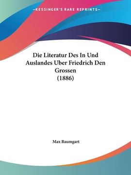 portada Die Literatur Des In Und Auslandes Uber Friedrich Den Grossen (1886) (en Alemán)