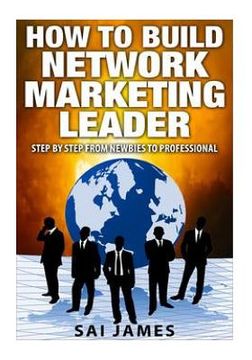 portada Network Marketing: How To Build Network Marketing Leader Step By Step From Newbi: Understanding Network Marketing Companies, Network Mark
