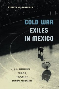 portada Cold war Exiles in Mexico: U. S. Dissidents and the Culture of Critical Resistance (en Inglés)