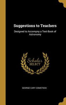 portada Suggestions to Teachers: Designed to Accompny a Text-Book of Astronomy (en Inglés)