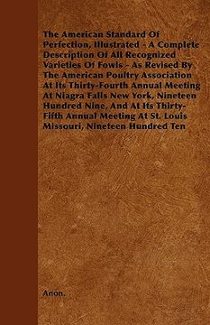 portada the american standard of perfection, illustrated - a complete description of all recognized varieties of fowls - as revised by the american poultry as