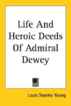 portada life and heroic deeds of admiral dewey (en Inglés)