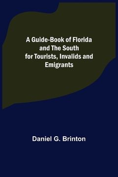 portada A Guide-Book of Florida and the South for Tourists, Invalids and Emigrants (en Inglés)
