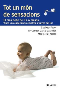 portada Tot un món de Sensacions: El meu Bebè de 0 a 6 Mesos: Viure una Experiència Emotiva a Través del joc (in Spanish)