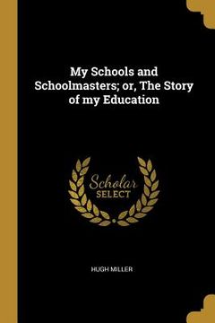 portada My Schools and Schoolmasters; or, The Story of my Education