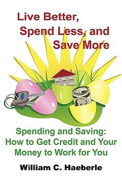 portada live better, spend less, and save more,spending and saving: how to get credit and your money to work for you