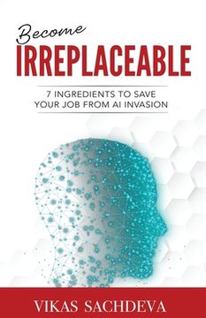 portada Become Irreplaceable: 7 Ingredients To Save Your Job From AI Invasion (en Inglés)
