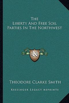 portada the liberty and free soil parties in the northwest (in English)