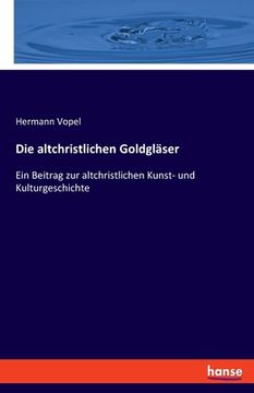 portada Die altchristlichen Goldgläser: Ein Beitrag zur altchristlichen Kunst- und Kulturgeschichte (en Alemán)