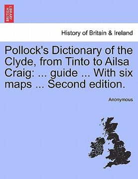 portada pollock's dictionary of the clyde, from tinto to ailsa craig: ... guide ... with six maps ... second edition. (en Inglés)