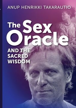 portada The Sex Oracle and the sacred wisdom: The story of a man who found divinity through passion and experienced resurrection (en Inglés)