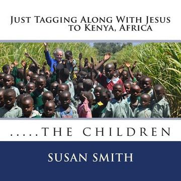 portada Just Tagging Along With Jesus to Kenya, Africa: the children (en Inglés)
