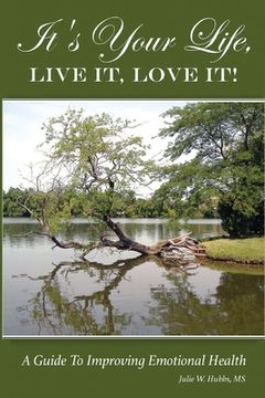 portada It's Your Life, LIVE IT, LOVE IT! A Guide To Improving Emotional Health.