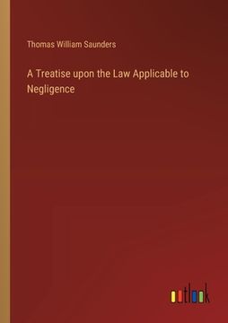 portada A Treatise upon the Law Applicable to Negligence (en Inglés)