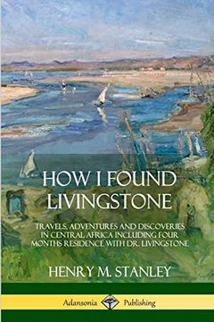 portada How i Found Livingstone: Travels, Adventures and Discoveries in Central Africa Including Four Months Residence With dr. Livingstone: (in English)