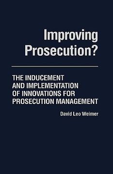 portada improving prosecution: ? the inducement and implementation of innovations for prosecution management