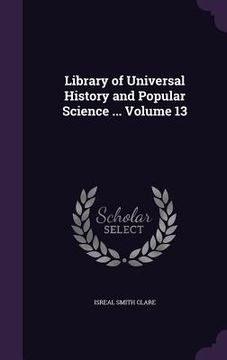Library of Universal History and Popular Science ... Volume 13 (en Inglés)