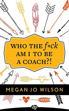 portada Who the F*Ck am i to be a Coach? A Warrior's Guide to Building a Wildly Successful Coaching Business From the Inside out (en Inglés)