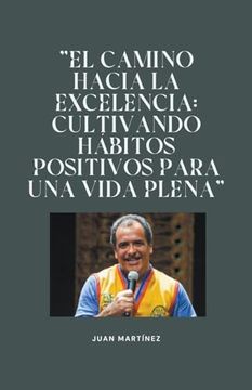portada El Camino Hacia la Excelencia: Cultivando Hábitos Positivos Para una Vida Plena (in Spanish)