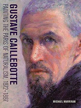 portada Gustave Caillebotte: Painting the Paris of Naturalism, 1872-1887