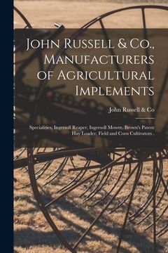 portada John Russell & Co., Manufacturers of Agricultural Implements [microform]: Specialities, Ingersoll Reaper, Ingersoll Mower, Brown's Patent Hay Loader, (en Inglés)