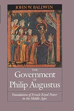 portada The Government of Philip Augustus: Foundations of French Royal Power in the Middle Ages (en Inglés)