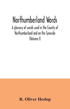 portada Northumberland words. A glossary of words used in the County of Northumberland and on the Tyneside (Volume I) (en Inglés)