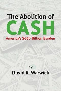 portada The Abolition of Cash: America's $660 Billion Burden (en Inglés)