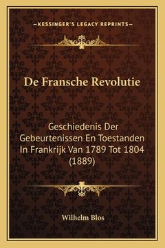 portada De Fransche Revolutie: Geschiedenis Der Gebeurtenissen En Toestanden In Frankrijk Van 1789 Tot 1804 (1889)