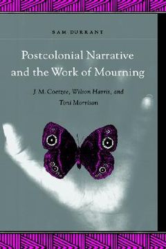 portada Postcolonial Narrative and the Work of Mourning: J. Mo Coetzee, Wilson Harris, and Toni Morrison (Suny Series, Explorations in Postcolonial Studies) (en Inglés)