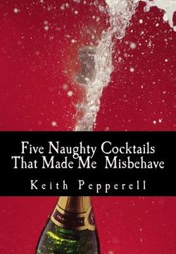 portada Five Naughty Cocktails That Made Me Misbehave: What Can Happen When You Are Awash (en Inglés)