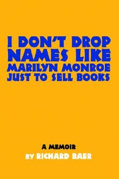 portada i don't drop names like marilyn monroe just to sell books: a memoir by richard baer (en Inglés)