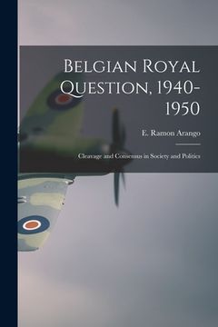 portada Belgian Royal Question, 1940-1950: Cleavage and Consensus in Society and Politics (en Inglés)
