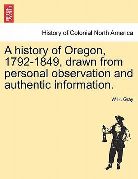 portada a history of oregon, 1792-1849, drawn from personal observation and authentic information. (en Inglés)