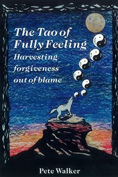 portada The tao of Fully Feeling: Harvesting Forgiveness out of Blame (en Inglés)