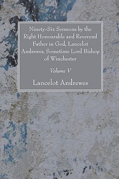 portada ninety-six sermons by the right honourable and reverend father in god, lancelot andrewes, sometime lord bishop of winchester, vol. v (en Inglés)