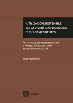 portada Utilizacion Sostenible de la Diversidad Biologica y sus Componentes. Patentes, Derechos de Obtentor y Proteccion del Material Reproductivo Vegetal