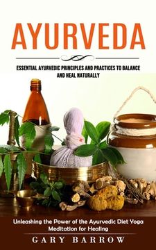 portada Ayurveda: Essential Ayurvedic Principles and Practices to Balance and Heal Naturally (Unleashing the Power of the Ayurvedic Diet (in English)