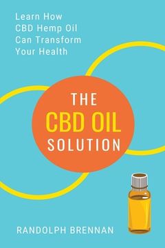 portada The CBD Oil Solution: Learn How CBD Hemp Oil Might Just Be The Answer For Pain Relief, Anxiety, Diabetes and Other Health Issues! (en Inglés)