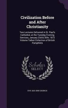 portada Civilization Before and After Christianity: Two Lectures Delivered in St. Paul's Cathedral, at the Tuesday Evening Services, January 23d & 30th, 1872 (in English)