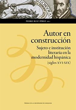 portada Autor en Construcción: Sujeto e Institución Literaria en la Modernidad Hispánica (Siglos Xvi-Xix)