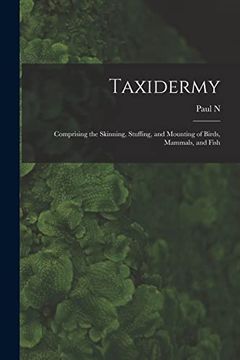 portada Taxidermy: Comprising the Skinning, Stuffing, and Mounting of Birds, Mammals, and Fish (in English)