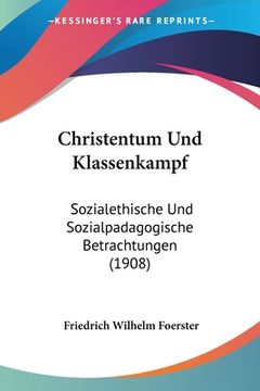 portada Christentum Und Klassenkampf: Sozialethische Und Sozialpadagogische Betrachtungen (1908) (en Alemán)